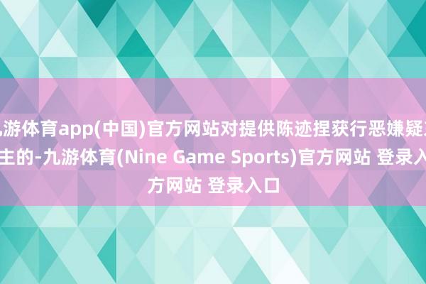 九游體育app(中國)官方網站對提供陳跡捏獲行惡嫌疑東談主的-九游體育(Nine Game Sports)官方網站 登錄入口