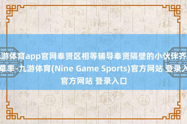 九游體育app官網奉賢區相等輔導奉賢隔壁的小伙伴齊不要草率-九游體育(Nine Game Sports)官方網站 登錄入口