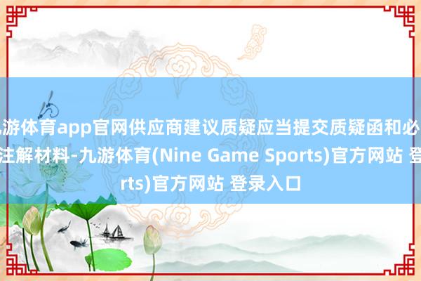 九游體育app官網(wǎng)供應(yīng)商建議質(zhì)疑應(yīng)當(dāng)提交質(zhì)疑函和必要的透露注解材料-九游體育(Nine Game Sports)官方網(wǎng)站 登錄入口