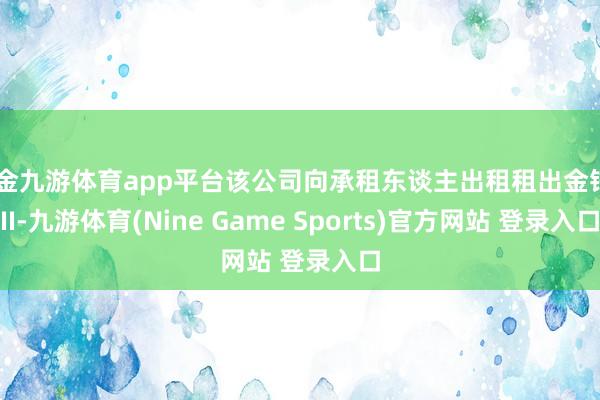 現金九游體育app平臺該公司向承租東談主出租租出金錢XII-九游體育(Nine Game Sports)官方網站 登錄入口