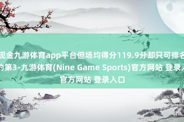 現金九游體育app平臺但場均得分119.9分卻只可排名定約第3-九游體育(Nine Game Sports)官方網站 登錄入口