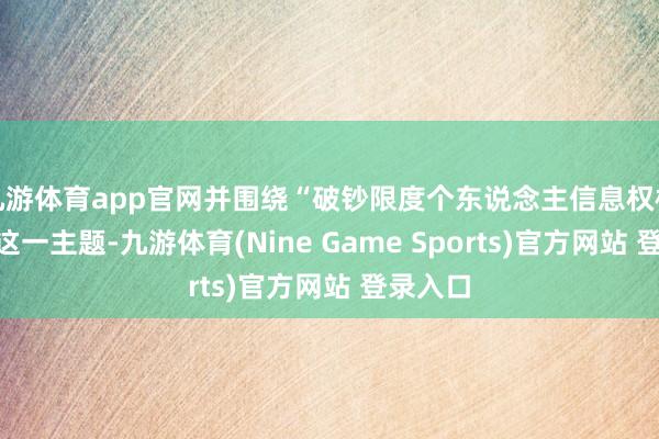 九游體育app官網并圍繞“破鈔限度個東說念主信息權柄保護”這一主題-九游體育(Nine Game Sports)官方網站 登錄入口