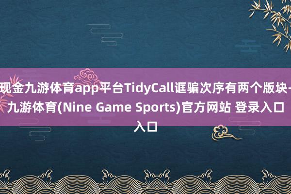 現金九游體育app平臺TidyCall誆騙次序有兩個版塊-九游體育(Nine Game Sports)官方網站 登錄入口