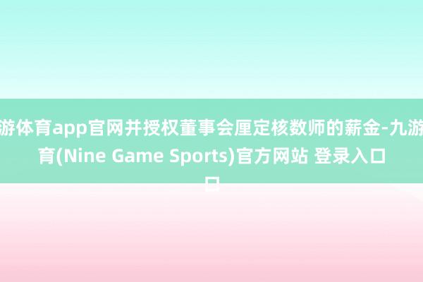 九游體育app官網(wǎng)并授權董事會厘定核數(shù)師的薪金-九游體育(Nine Game Sports)官方網(wǎng)站 登錄入口