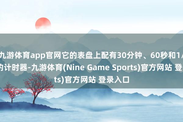 九游體育app官網(wǎng)它的表盤上配有30分鐘、60秒和1/10秒的計時器-九游體育(Nine Game Sports)官方網(wǎng)站 登錄入口
