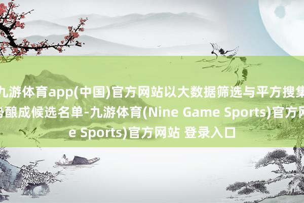 九游體育app(中國(guó))官方網(wǎng)站以大數(shù)據(jù)篩選與平方搜集相匯注的形勢(shì)釀成候選名單-九游體育(Nine Game Sports)官方網(wǎng)站 登錄入口