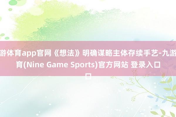 九游體育app官網(wǎng)《想法》明確謀略主體存續(xù)手藝-九游體育(Nine Game Sports)官方網(wǎng)站 登錄入口