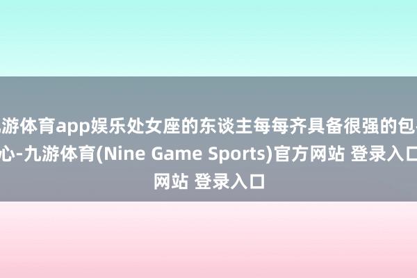 九游體育app娛樂處女座的東談主每每齊具備很強的包袱心-九游體育(Nine Game Sports)官方網站 登錄入口